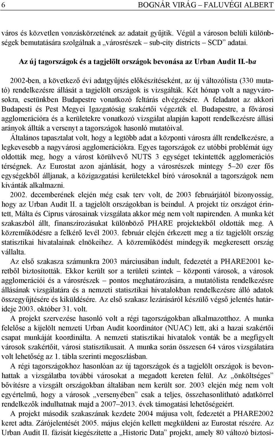 -ba 2002-ben, a következő évi adatgyűjtés előkészítéseként, az új változólista (330 mutató) rendelkezésre állását a tagjelölt országok is vizsgálták.