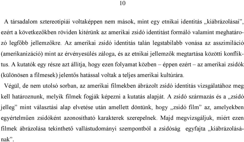 A kutatók egy része azt állítja, hogy ezen folyamat közben éppen ezért az amerikai zsidók (különösen a filmesek) jelentős hatással voltak a teljes amerikai kultúrára.