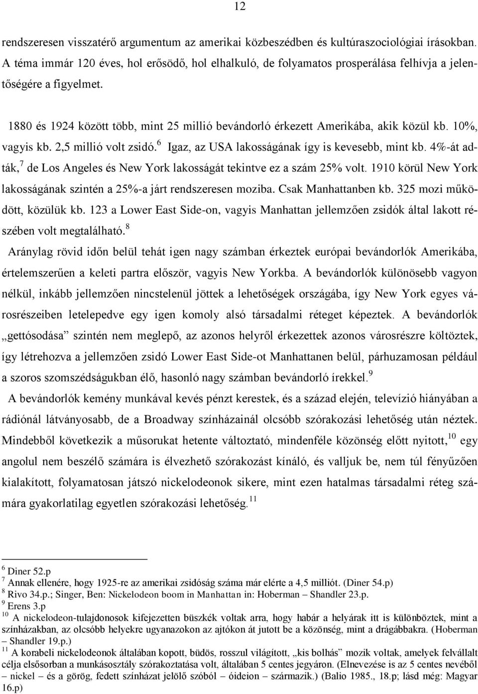 1880 és 1924 között több, mint 25 millió bevándorló érkezett Amerikába, akik közül kb. 10%, vagyis kb. 2,5 millió volt zsidó. 6 Igaz, az USA lakosságának így is kevesebb, mint kb.