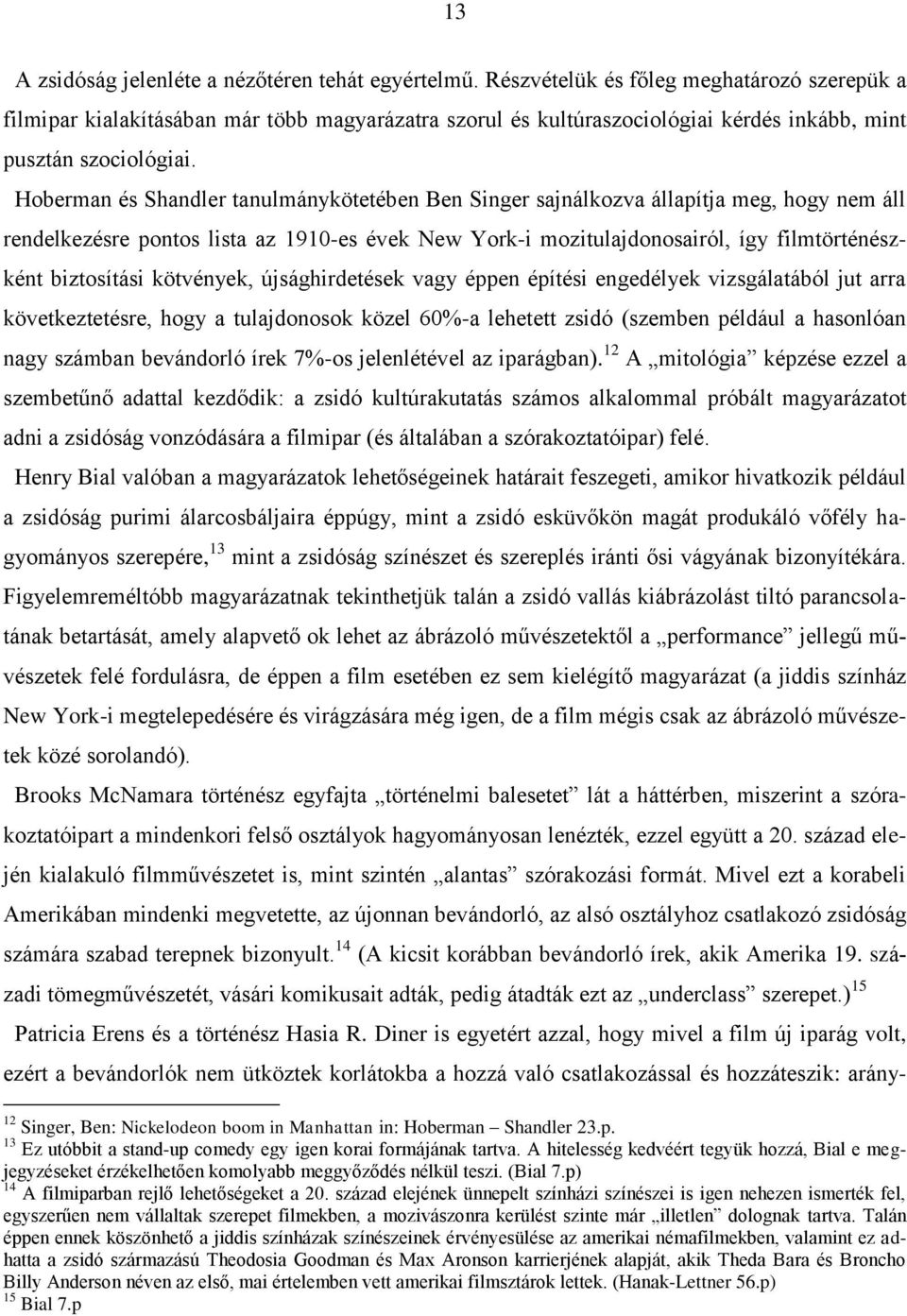 Hoberman és Shandler tanulmánykötetében Ben Singer sajnálkozva állapítja meg, hogy nem áll rendelkezésre pontos lista az 1910-es évek New York-i mozitulajdonosairól, így filmtörténészként biztosítási