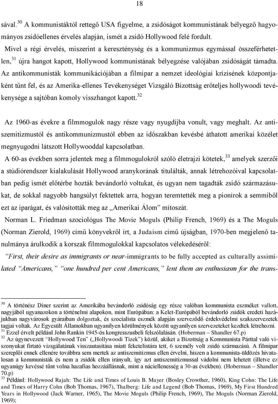 Az antikommunisták kommunikációjában a filmipar a nemzet ideológiai krízisének központjaként tűnt fel, és az Amerika-ellenes Tevékenységet Vizsgáló Bizottság erőteljes hollywoodi tevékenysége a