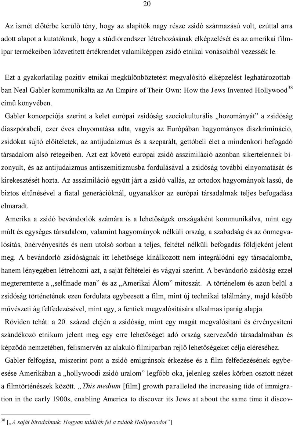 Ezt a gyakorlatilag pozitív etnikai megkülönböztetést megvalósító elképzelést leghatározottabban Neal Gabler kommunikálta az An Empire of Their Own: How the Jews Invented Hollywood 38 című könyvében.