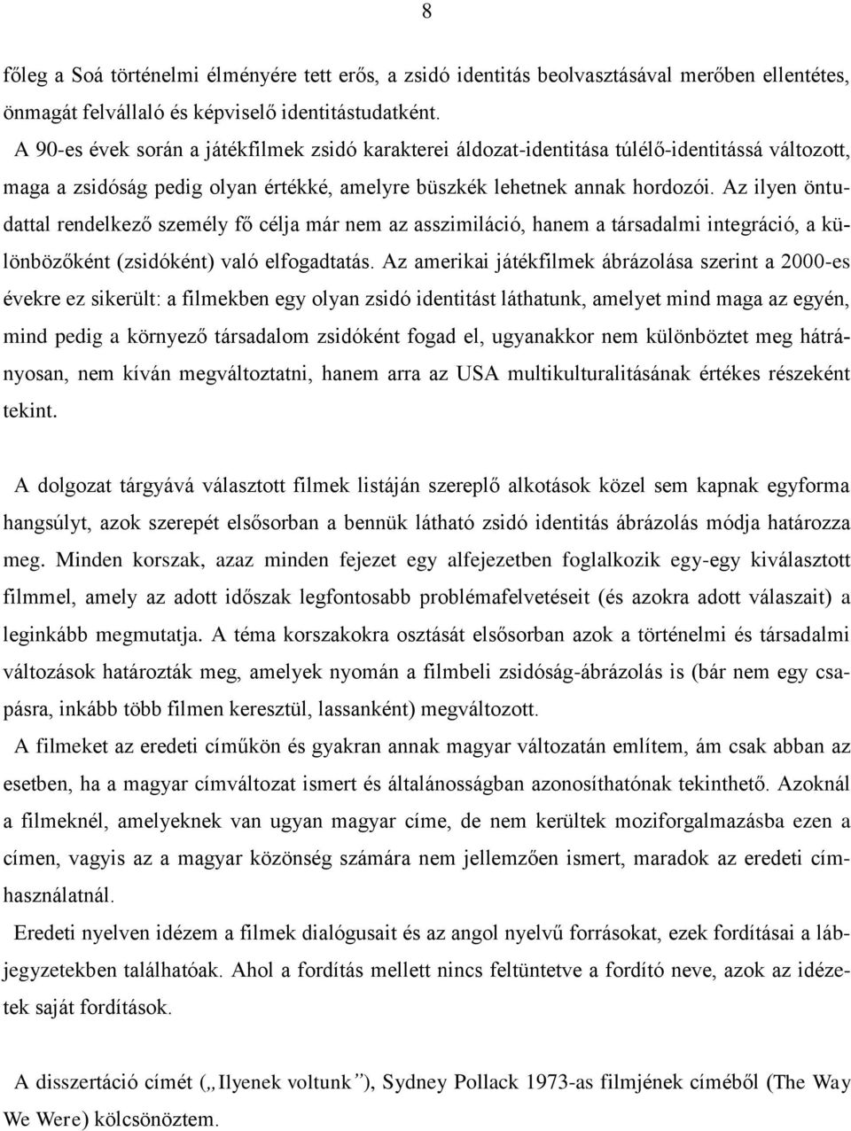 Az ilyen öntudattal rendelkező személy fő célja már nem az asszimiláció, hanem a társadalmi integráció, a különbözőként (zsidóként) való elfogadtatás.