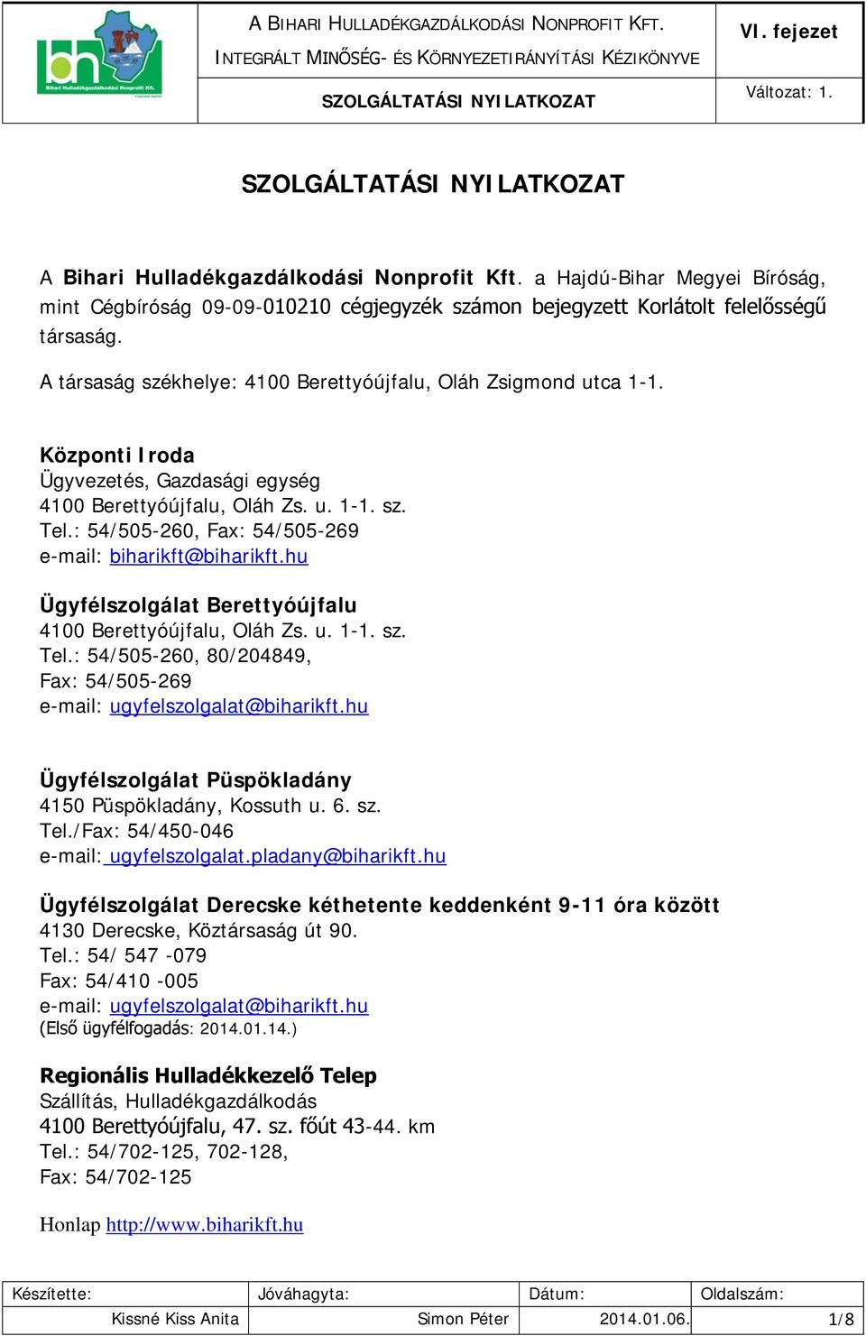 : 54/505-260, Fax: 54/505-269 e-mail: biharikft@biharikft.hu Ügyfélszolgálat Berettyóújfalu 4100 Berettyóújfalu, Oláh Zs. u. 1-1. sz. Tel.