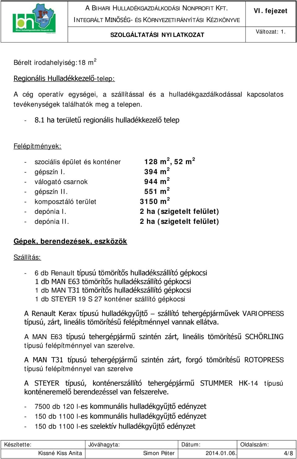 551 m 2 - komposztáló terület 3150 m 2 - depónia I. 2 ha (szigetelt felület) - depónia II.