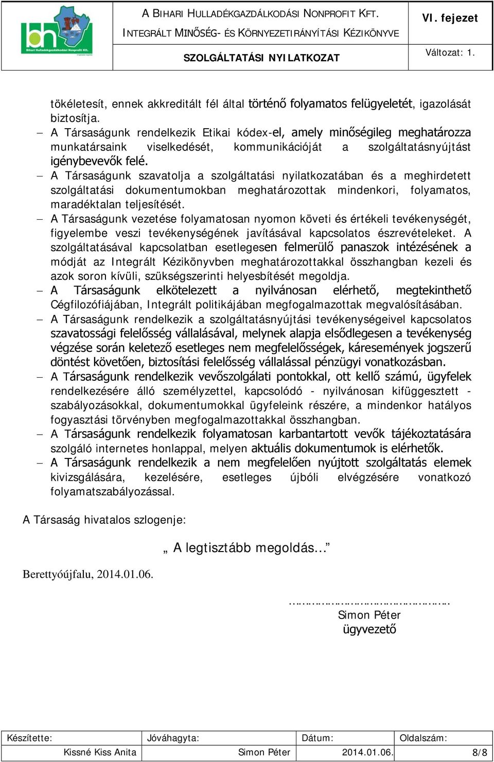 A Társaságunk szavatolja a szolgáltatási nyilatkozatában és a meghirdetett szolgáltatási dokumentumokban meghatározottak mindenkori, folyamatos, maradéktalan teljesítését.