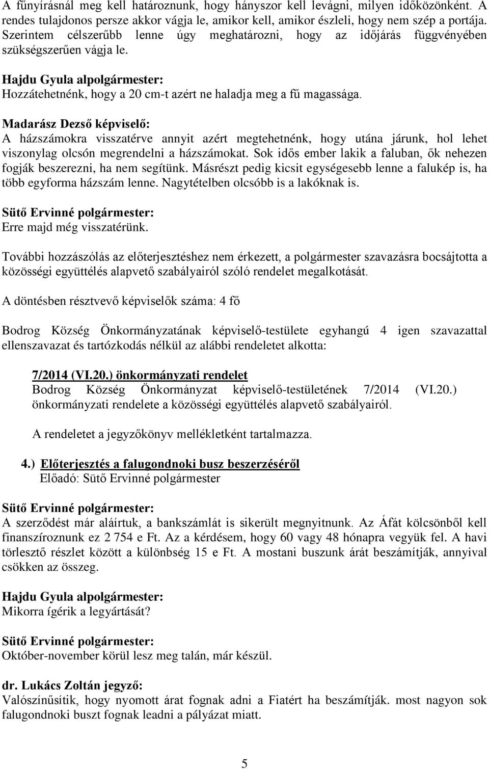 A házszámokra visszatérve annyit azért megtehetnénk, hogy utána járunk, hol lehet viszonylag olcsón megrendelni a házszámokat.