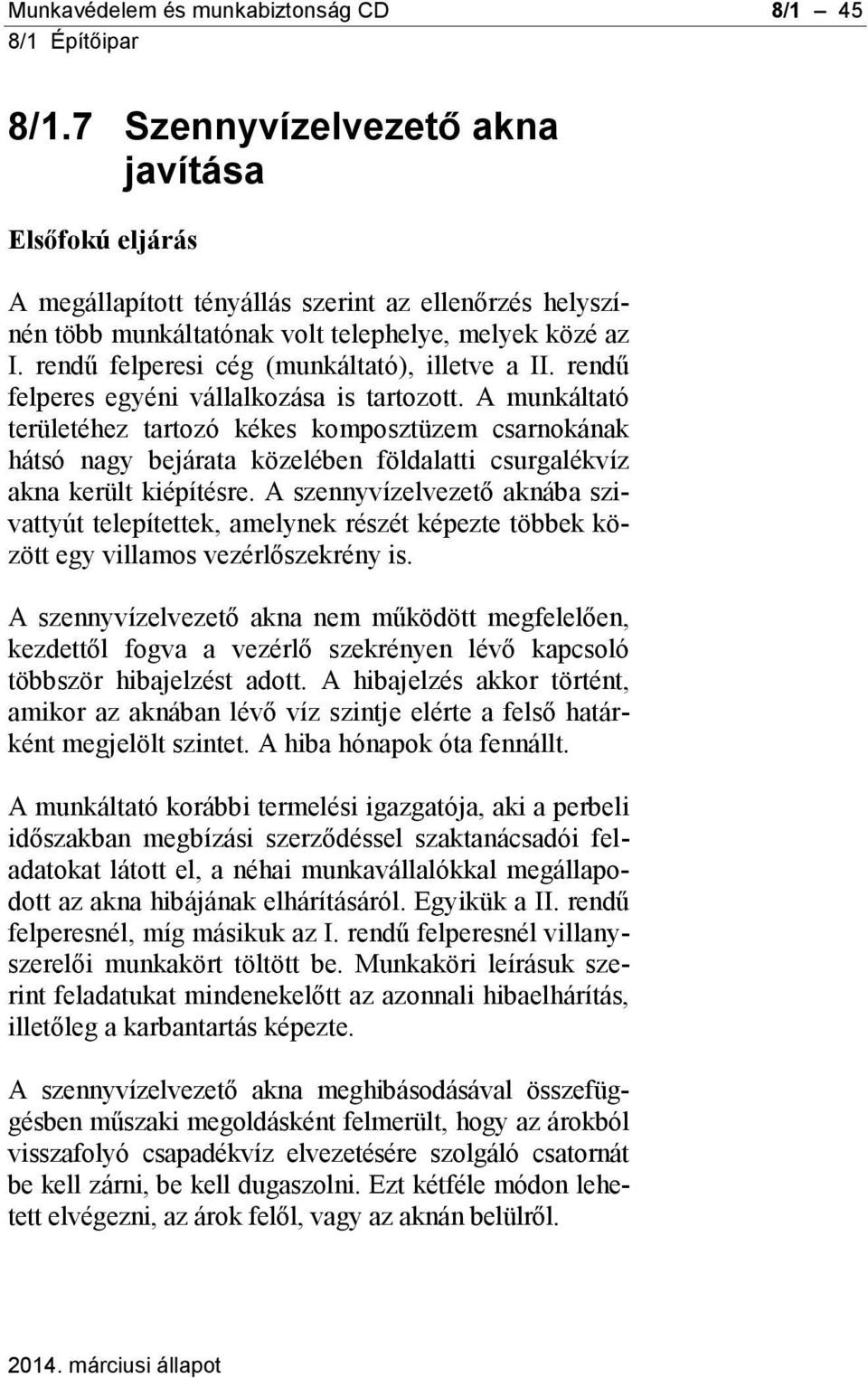 rendű felperesi cég (munkáltató), illetve a II. rendű felperes egyéni vállalkozása is tartozott.