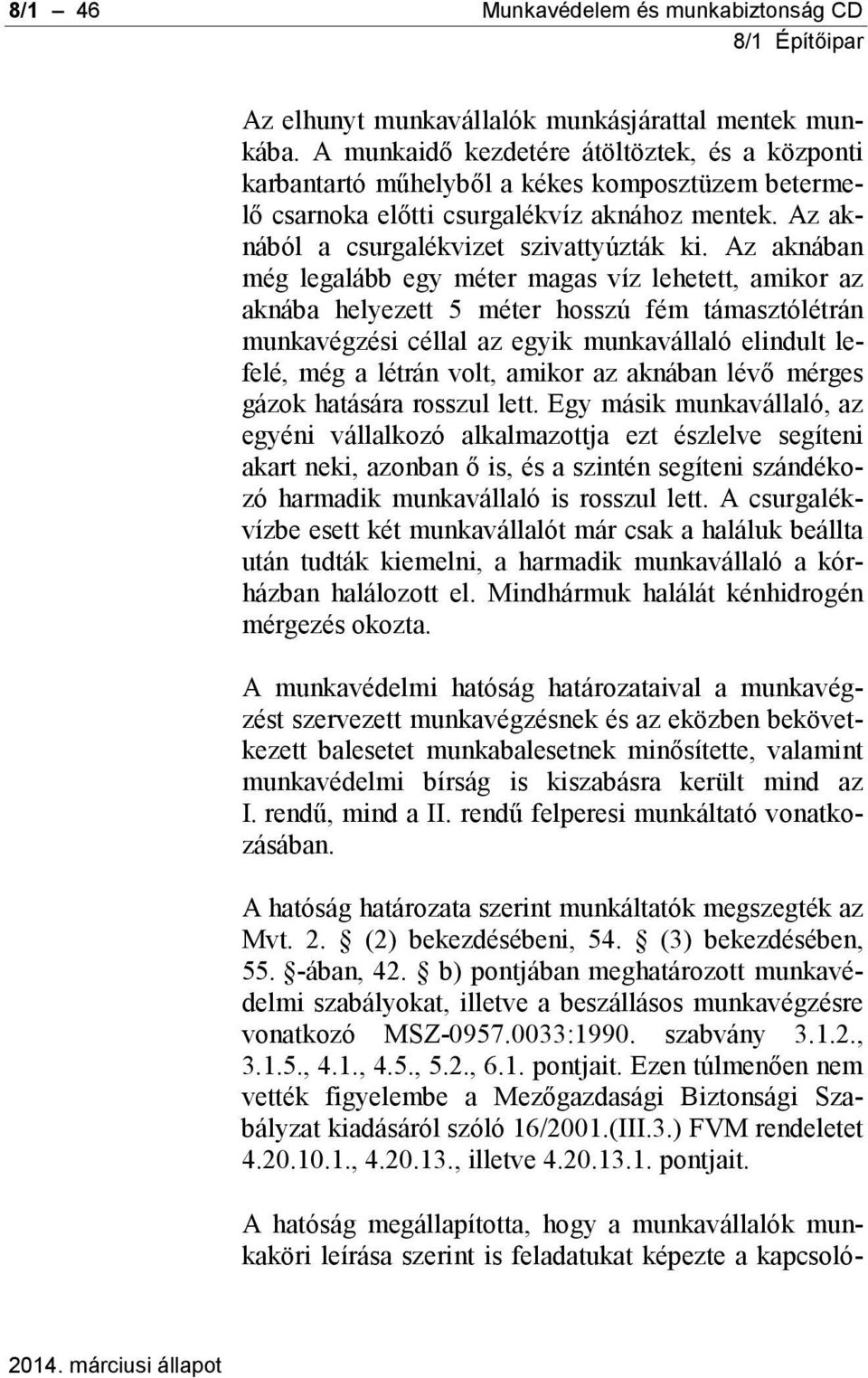 Az aknában még legalább egy méter magas víz lehetett, amikor az aknába helyezett 5 méter hosszú fém támasztólétrán munkavégzési céllal az egyik munkavállaló elindult lefelé, még a létrán volt, amikor