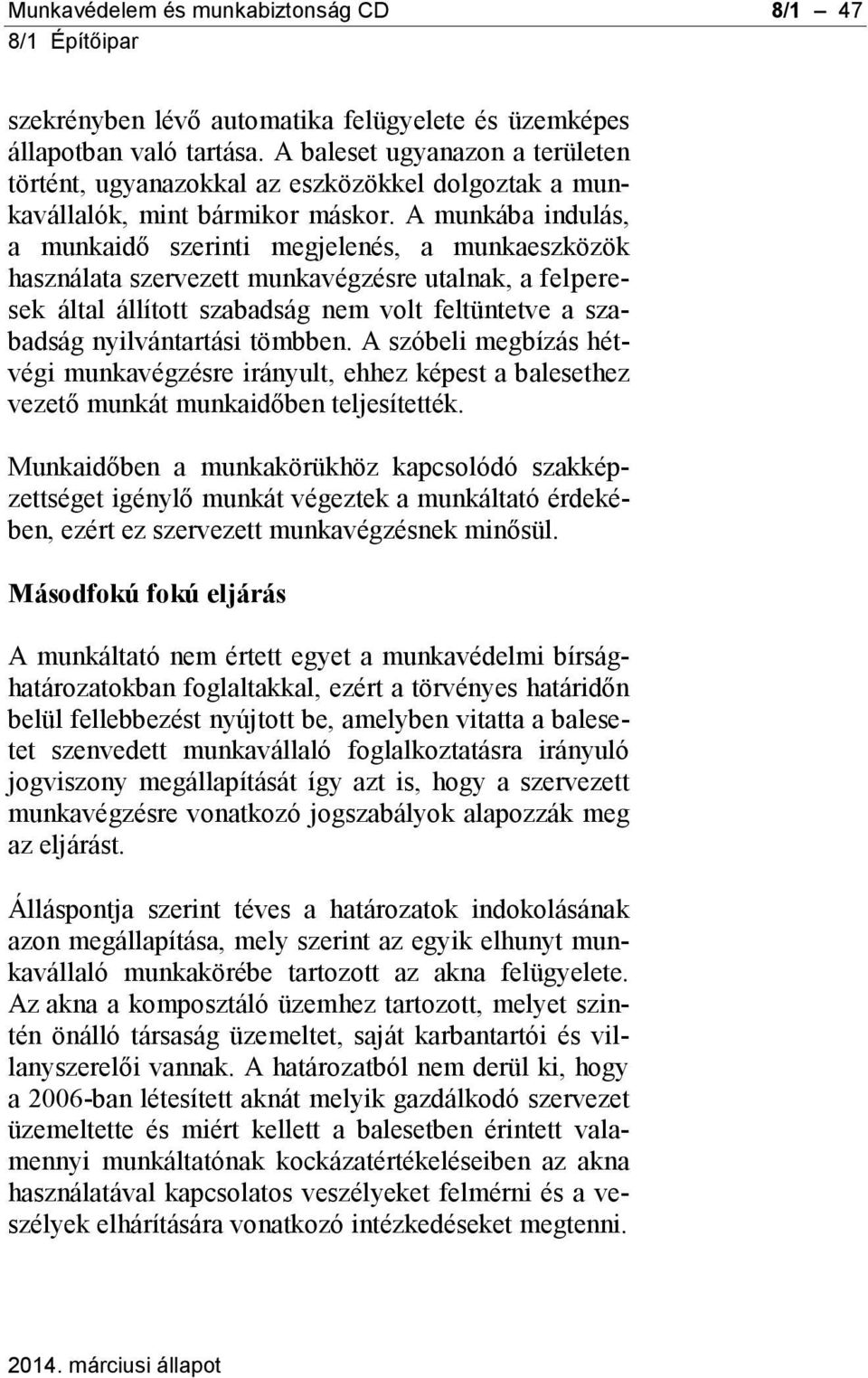 A munkába indulás, a munkaidő szerinti megjelenés, a munkaeszközök használata szervezett munkavégzésre utalnak, a felperesek által állított szabadság nem volt feltüntetve a szabadság nyilvántartási
