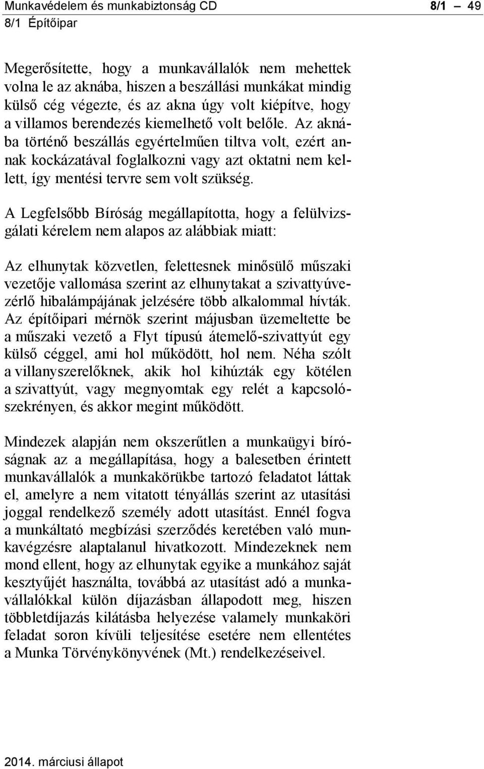 Az aknába történő beszállás egyértelműen tiltva volt, ezért annak kockázatával foglalkozni vagy azt oktatni nem kellett, így mentési tervre sem volt szükség.