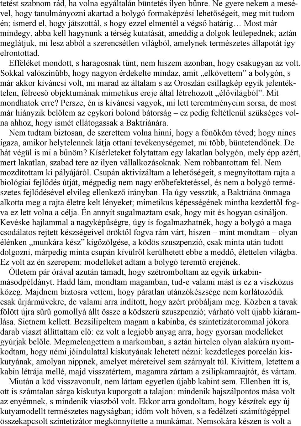 kell hagynunk a térség kutatását, ameddig a dolgok leülepednek; aztán meglátjuk, mi lesz abból a szerencsétlen világból, amelynek természetes állapotát így elrontottad.