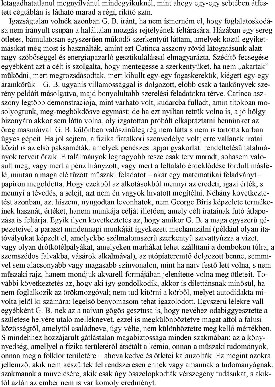 Házában egy sereg ötletes, bámulatosan egyszerűen működő szerkentyűt láttam, amelyek közül egyiketmásikat még most is használták, amint ezt Catinca asszony rövid látogatásunk alatt nagy szóbőséggel