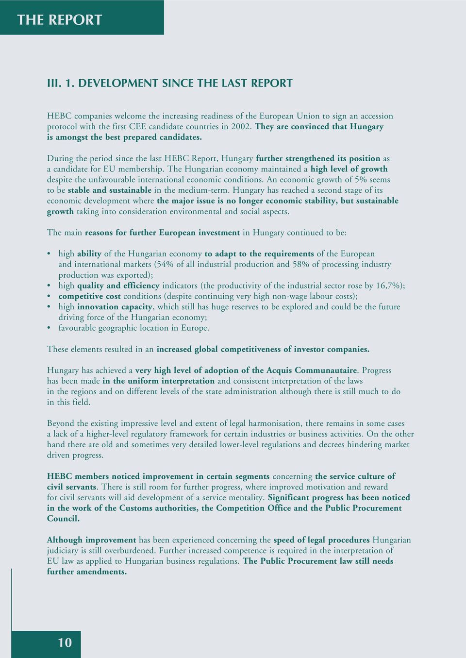 The Hungarian economy maintained a high level of growth despite the unfavourable international economic conditions. An economic growth of 5% seems to be stable and sustainable in the medium-term.