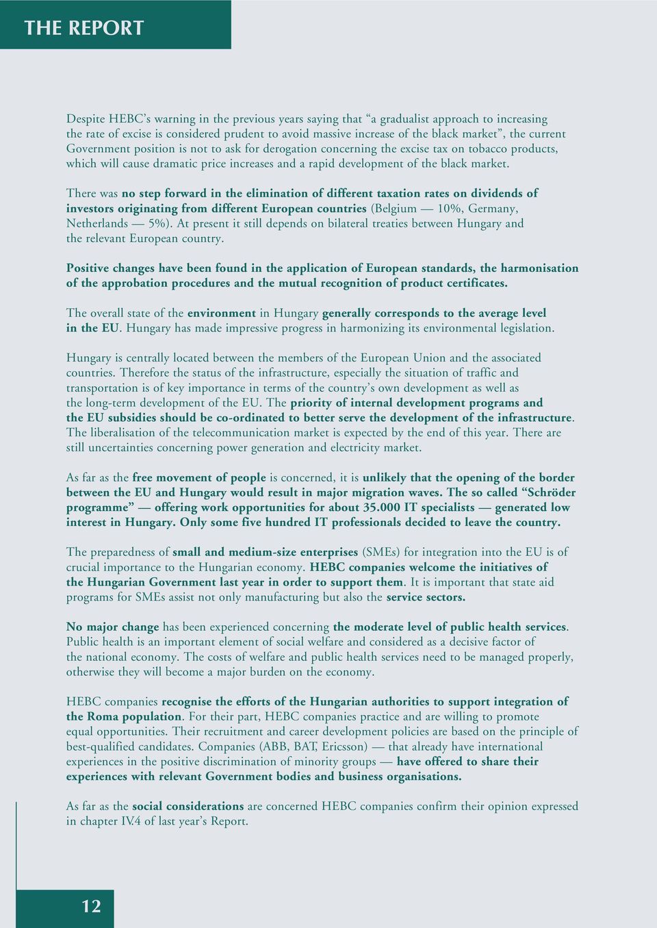 There was no step forward in the elimination of different taxation rates on dividends of investors originating from different European countries (Belgium 10%, Germany, Netherlands 5%).