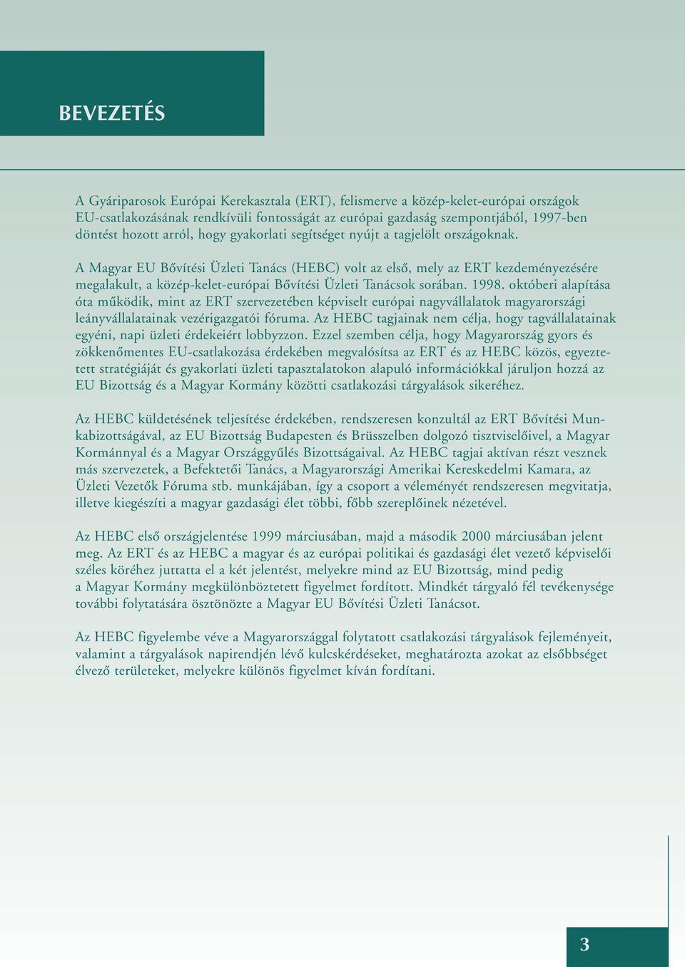 A Magyar EU Bôvítési Üzleti Tanács (HEBC) volt az elsô, mely az ERT kezdeményezésére megalakult, a közép-kelet-európai Bôvítési Üzleti Tanácsok sorában. 1998.