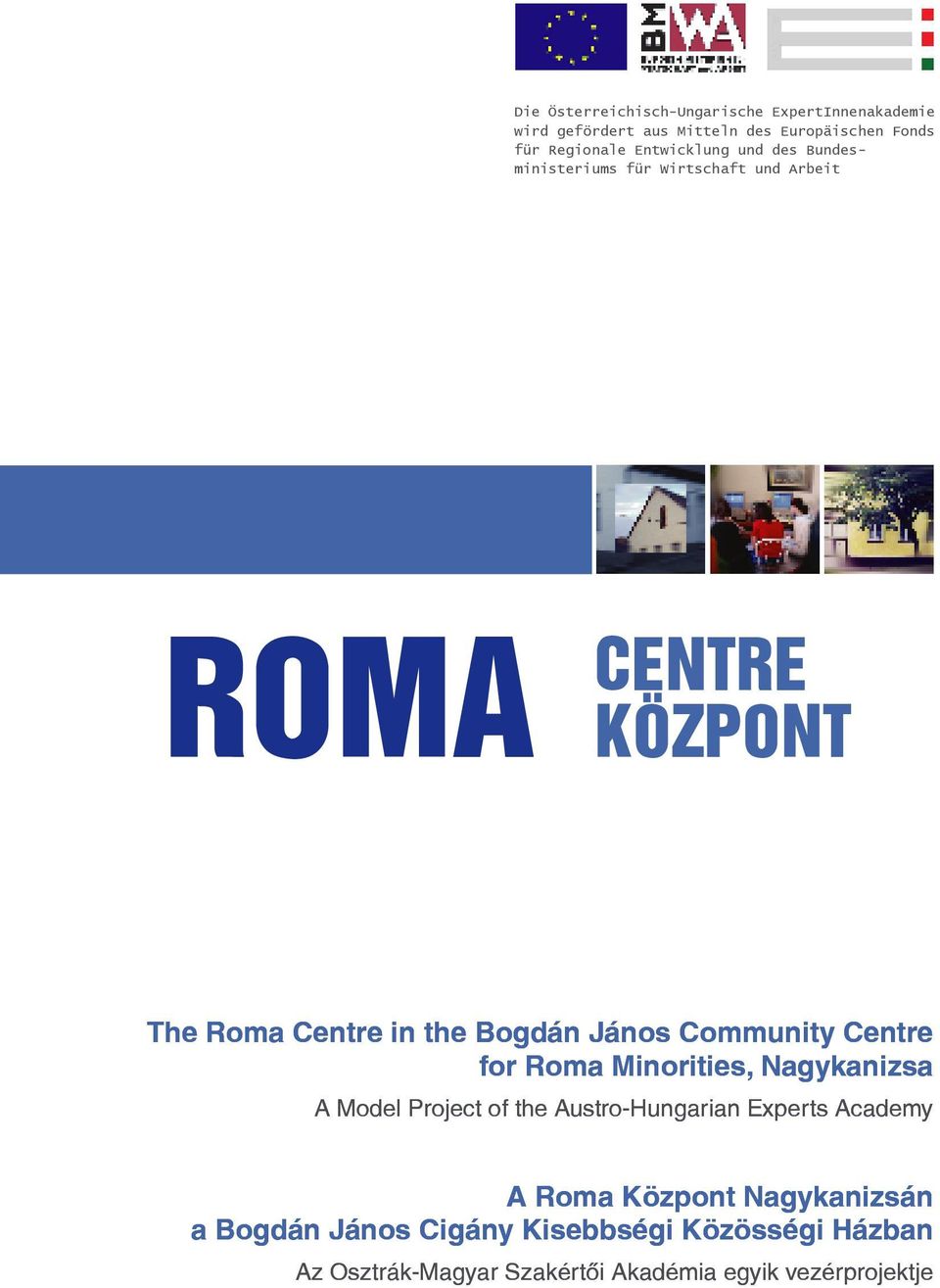 János Community Centre for Roma Minorities, Nagykanizsa A Model Project of the Austro-Hungarian Experts Academy A Roma
