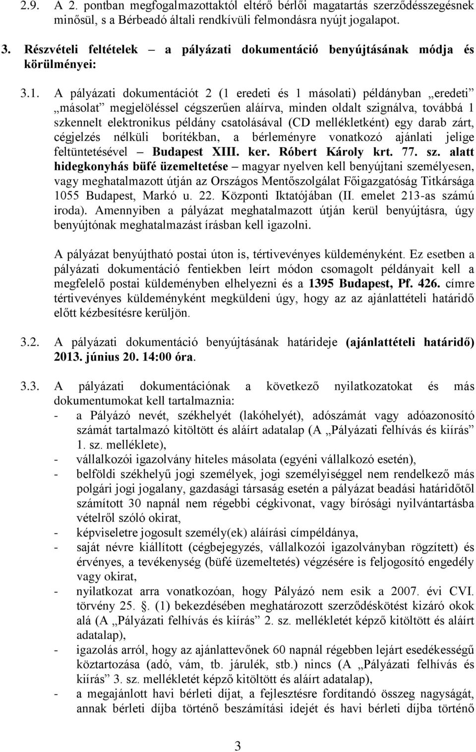 A pályázati dokumentációt 2 (1 eredeti és 1 másolati) példányban eredeti másolat megjelöléssel cégszerűen aláírva, minden oldalt szignálva, továbbá 1 szkennelt elektronikus példány csatolásával (CD