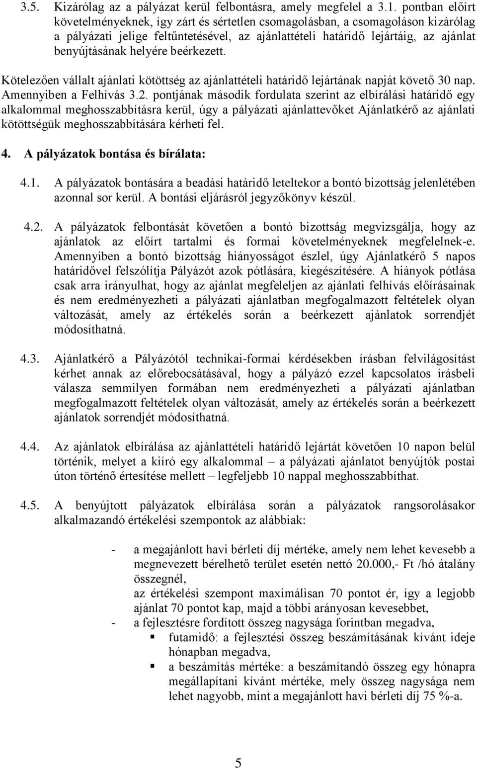 helyére beérkezett. Kötelezően vállalt ajánlati kötöttség az ajánlattételi határidő lejártának napját követő 30 nap. Amennyiben a Felhívás 3.2.