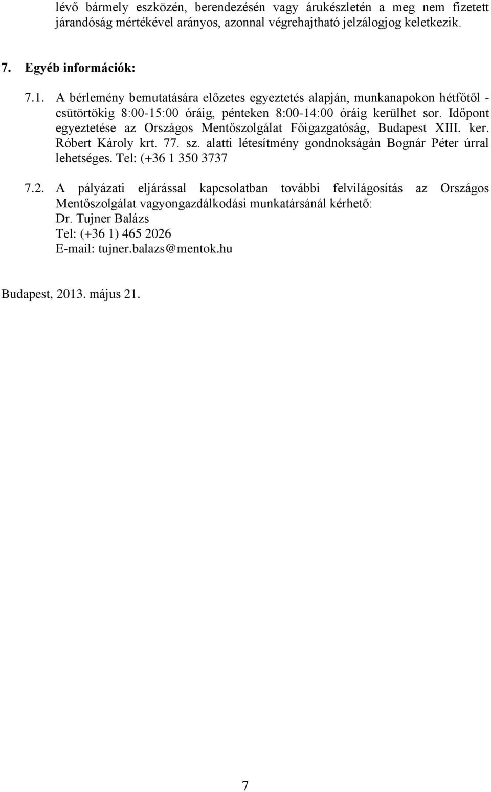 Időpont egyeztetése az Országos Mentőszolgálat Főigazgatóság, Budapest XIII. ker. Róbert Károly krt. 77. sz. alatti létesítmény gondnokságán Bognár Péter úrral lehetséges.