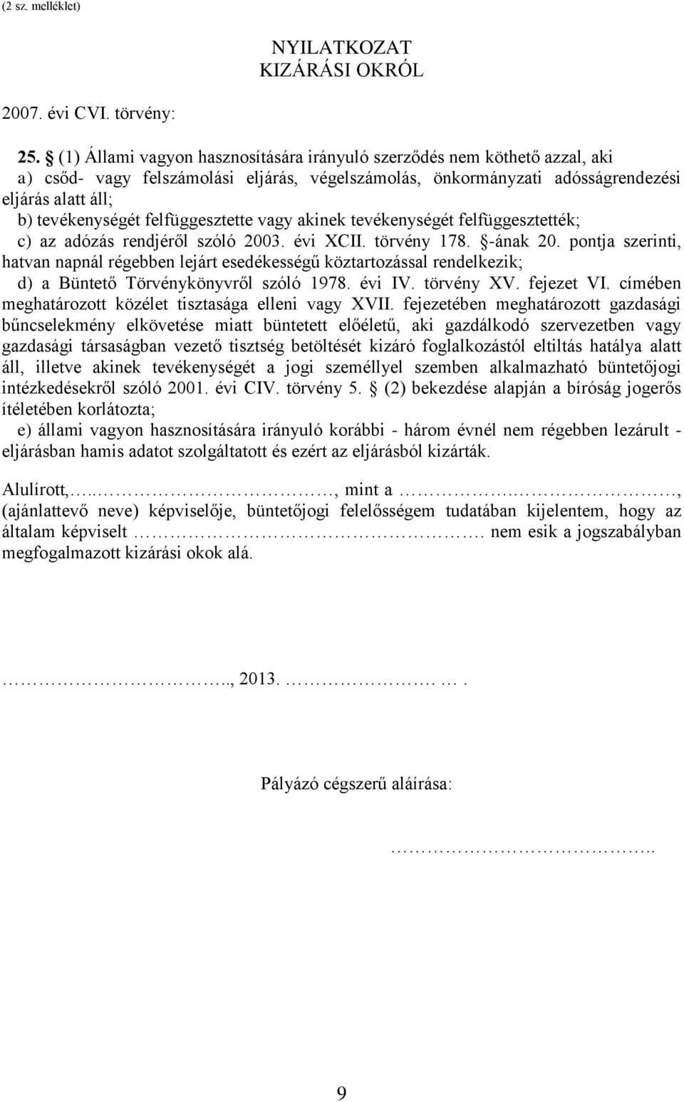 felfüggesztette vagy akinek tevékenységét felfüggesztették; c) az adózás rendjéről szóló 2003. évi XCII. törvény 178. -ának 20.