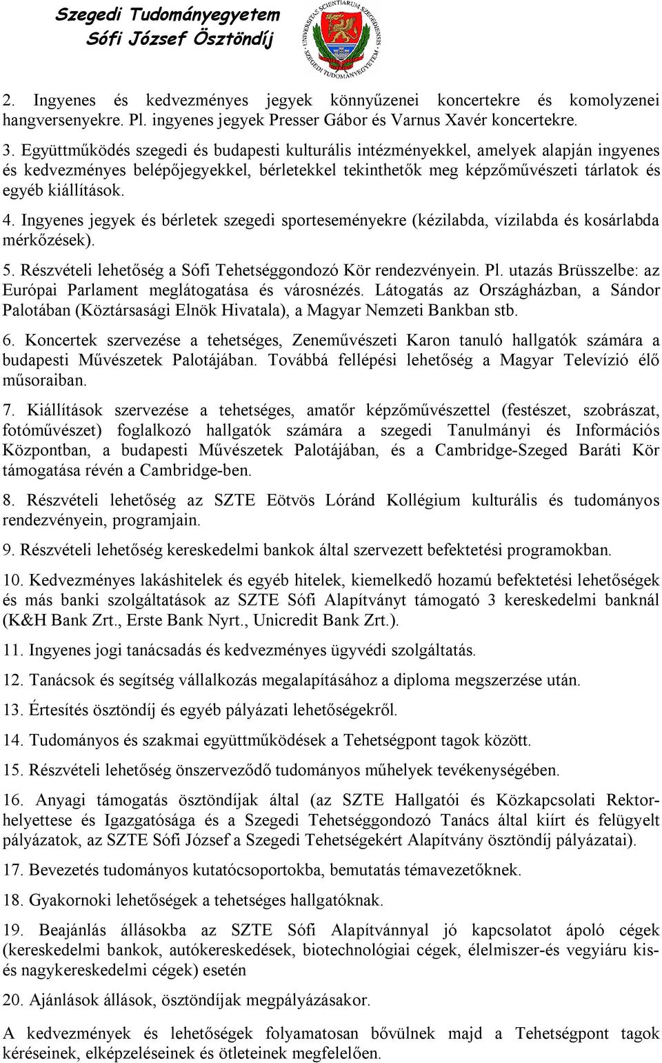 Ingyenes jegyek és bérletek szegedi sporteseményekre (kézilabda, vízilabda és kosárlabda mérkőzések). 5. Részvételi lehetőség a Sófi Tehetséggondozó Kör rendezvényein. Pl.