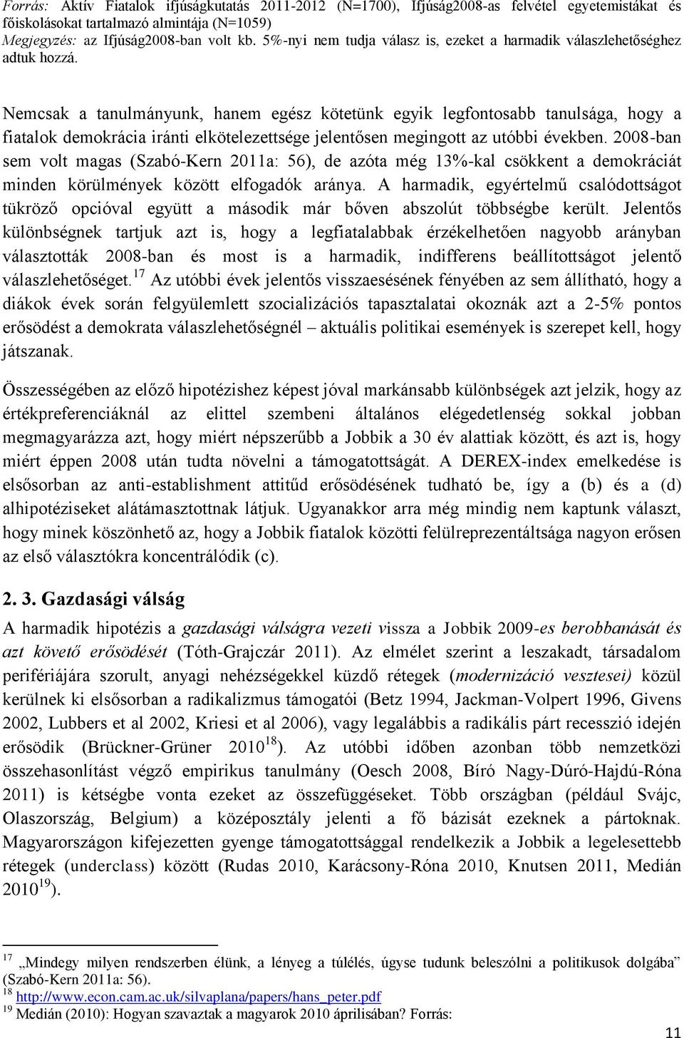 Nemcsak a tanulmányunk, hanem egész kötetünk egyik legfontosabb tanulsága, hogy a fiatalok demokrácia iránti elkötelezettsége jelentősen megingott az utóbbi években.