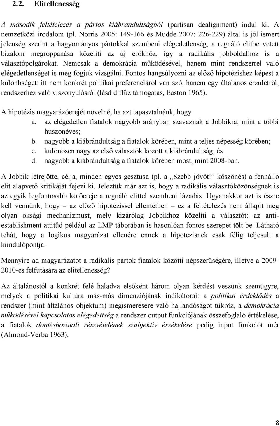 így a radikális jobboldalhoz is a választópolgárokat. Nemcsak a demokrácia működésével, hanem mint rendszerrel való elégedetlenséget is meg fogjuk vizsgálni.