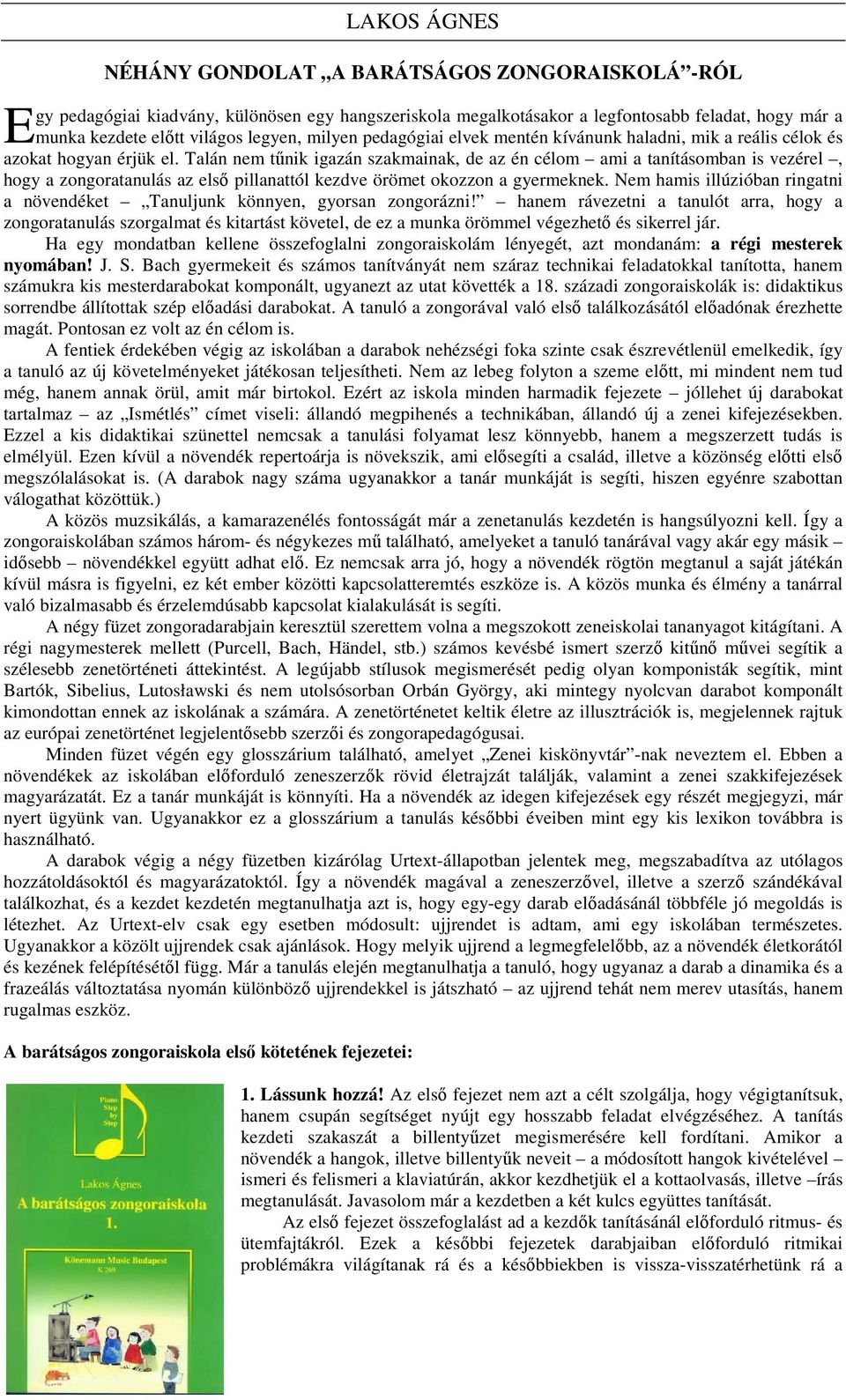 Talán nem tűnik igazán szakmainak, de az én célom ami a tanításomban is vezérel, hogy a zongoratanulás az első pillanattól kezdve örömet okozzon a gyermeknek.