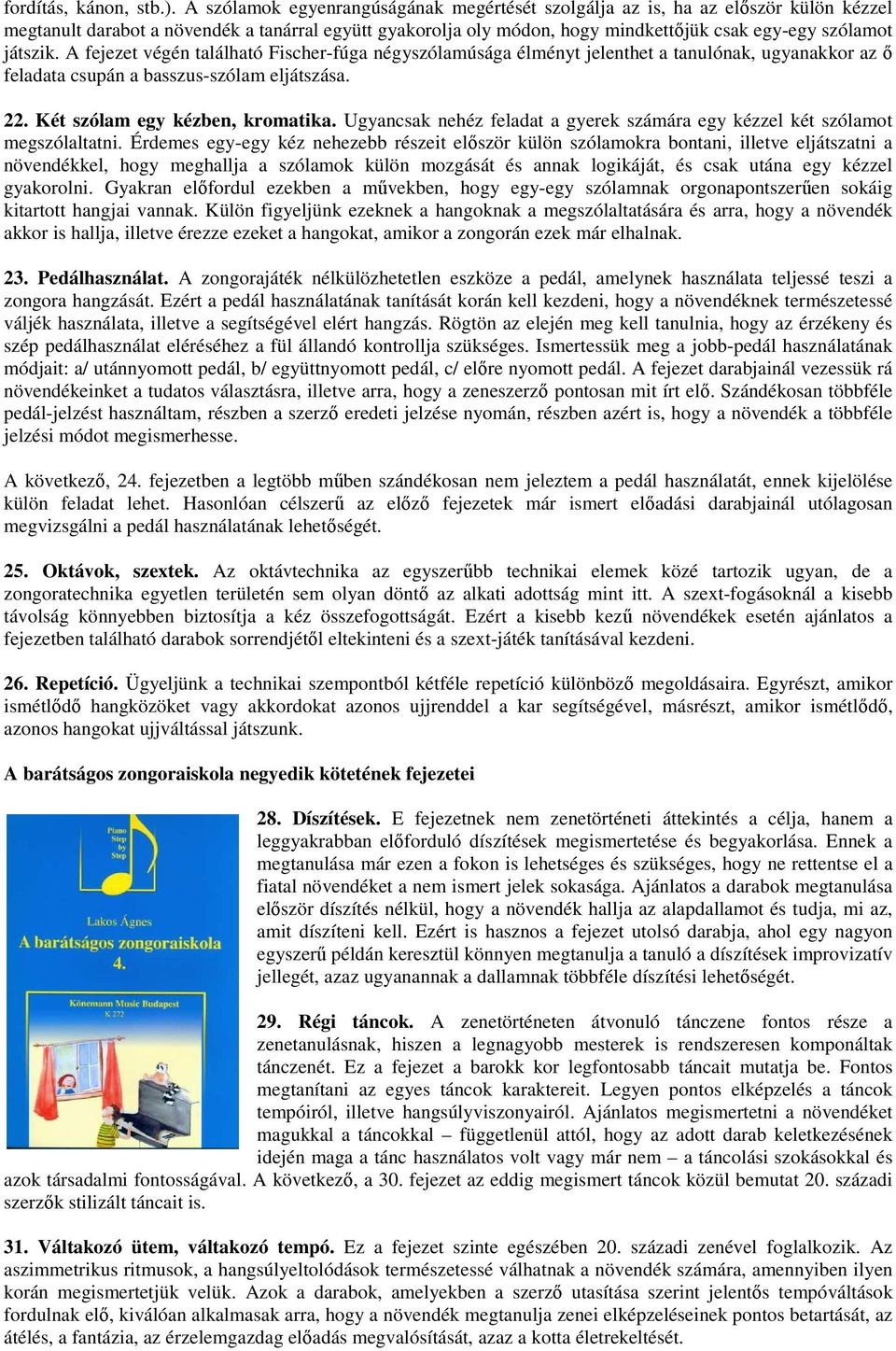 játszik. A fejezet végén található Fischer-fúga négyszólamúsága élményt jelenthet a tanulónak, ugyanakkor az ő feladata csupán a basszus-szólam eljátszása. 22. Két szólam egy kézben, kromatika.