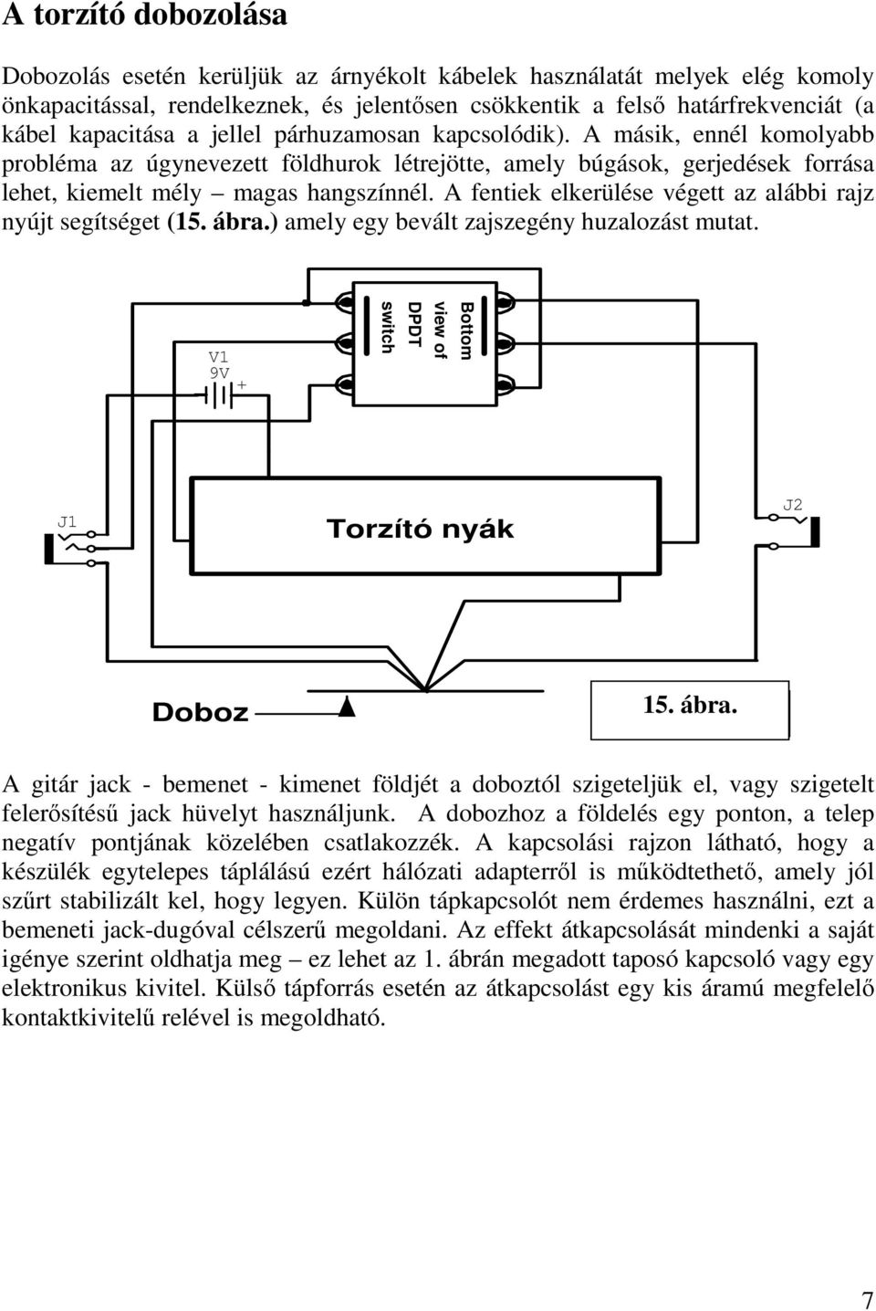 A fentiek elkerülése végett az alábbi rajz nyújt segítséget (15. ábra.) amely egy bevált zajszegény huzalozást mutat. V1 9V switch DPDT view of Bottom J1 Torzító nyák J2 Doboz 15. ábra. 4.