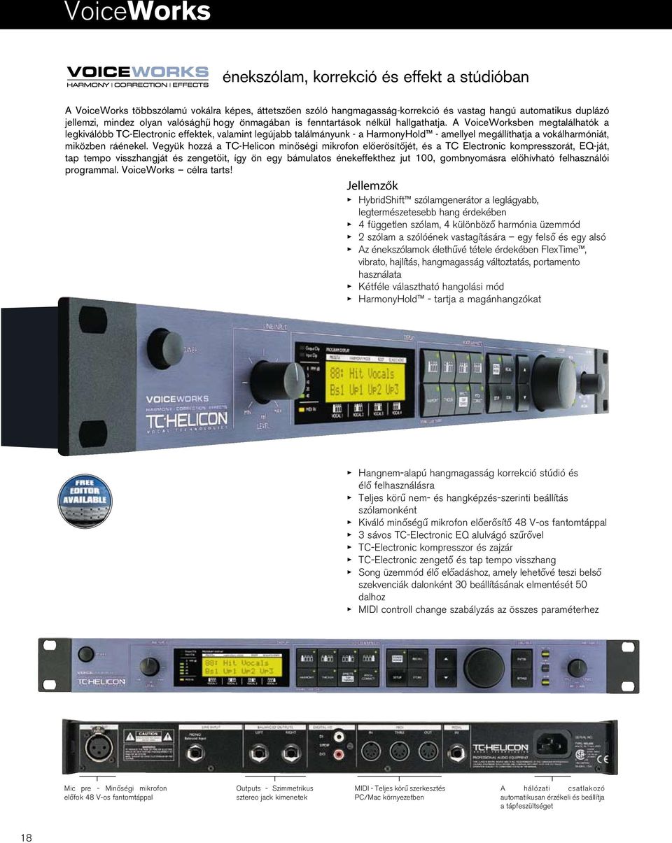 A VoiceWorksben megtalálhatók a legkiválóbb TC-Electronic effektek, valamint legújabb találmányunk - a HarmonyHold - amellyel megállíthatja a vokálharmóniát, miközben ráénekel.