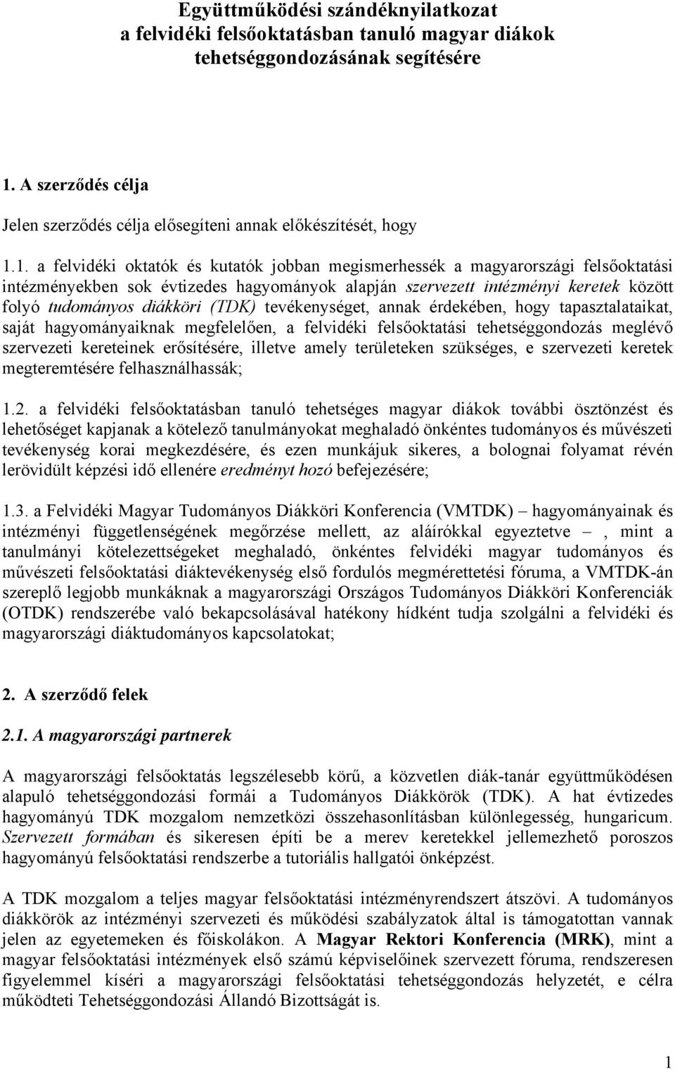 1. a felvidéki oktatók és kutatók jobban megismerhessék a magyarországi felsőoktatási intézményekben sok évtizedes hagyományok alapján szervezett intézményi keretek között folyó tudományos diákköri