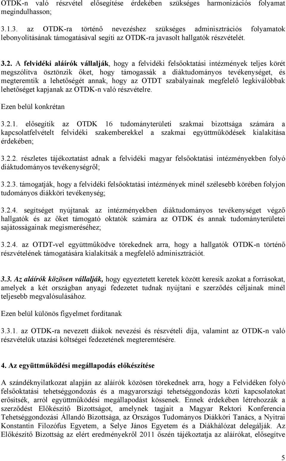 A felvidéki aláírók vállalják, hogy a felvidéki felsőoktatási intézmények teljes körét megszólítva ösztönzik őket, hogy támogassák a diáktudományos tevékenységet, és megteremtik a lehetőségét annak,