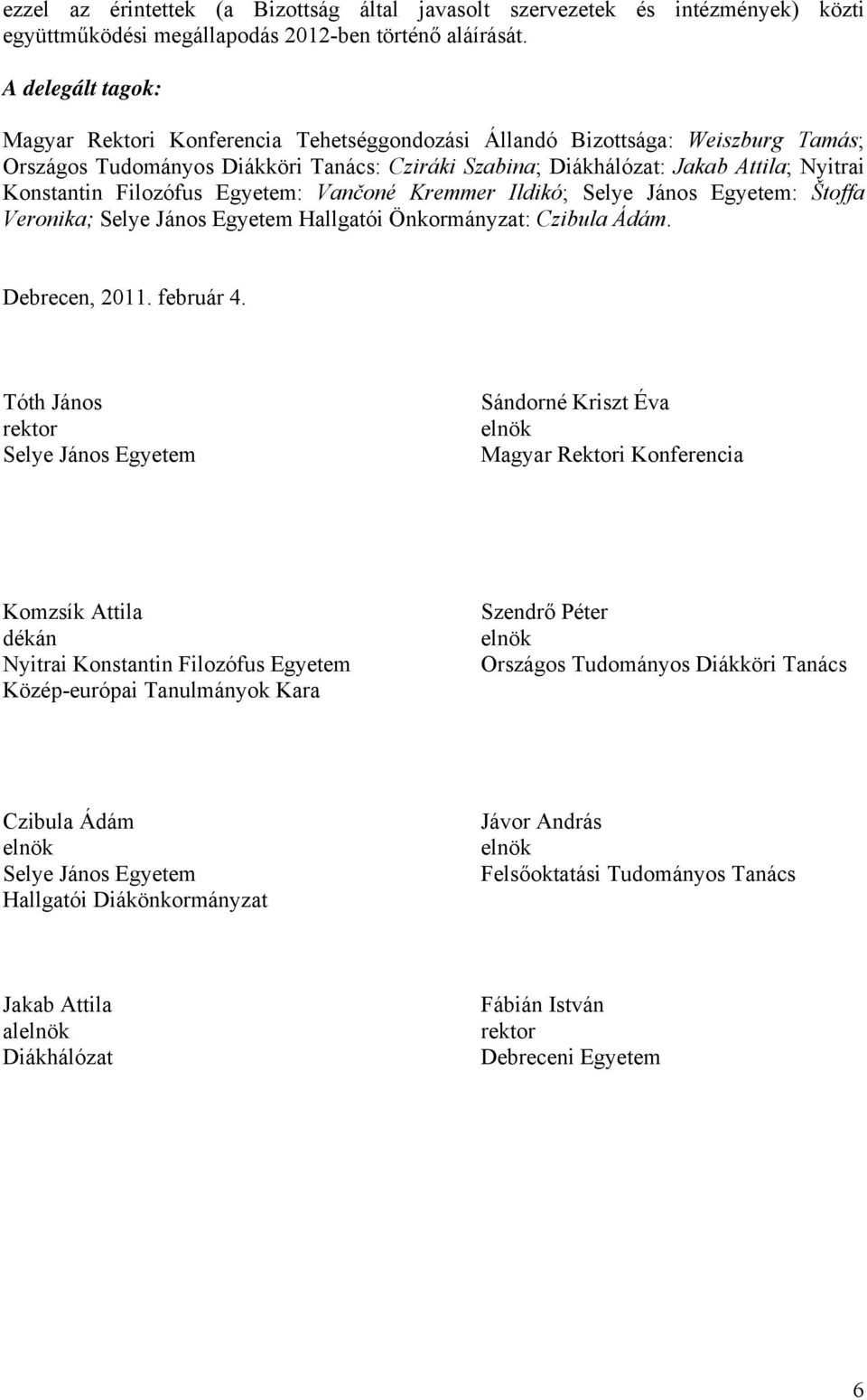 Filozófus Egyetem: Vančoné Kremmer Ildikó; Selye János Egyetem: Štoffa Veronika; Selye János Egyetem Hallgatói Önkormányzat: Czibula Ádám. Debrecen, 2011. február 4.