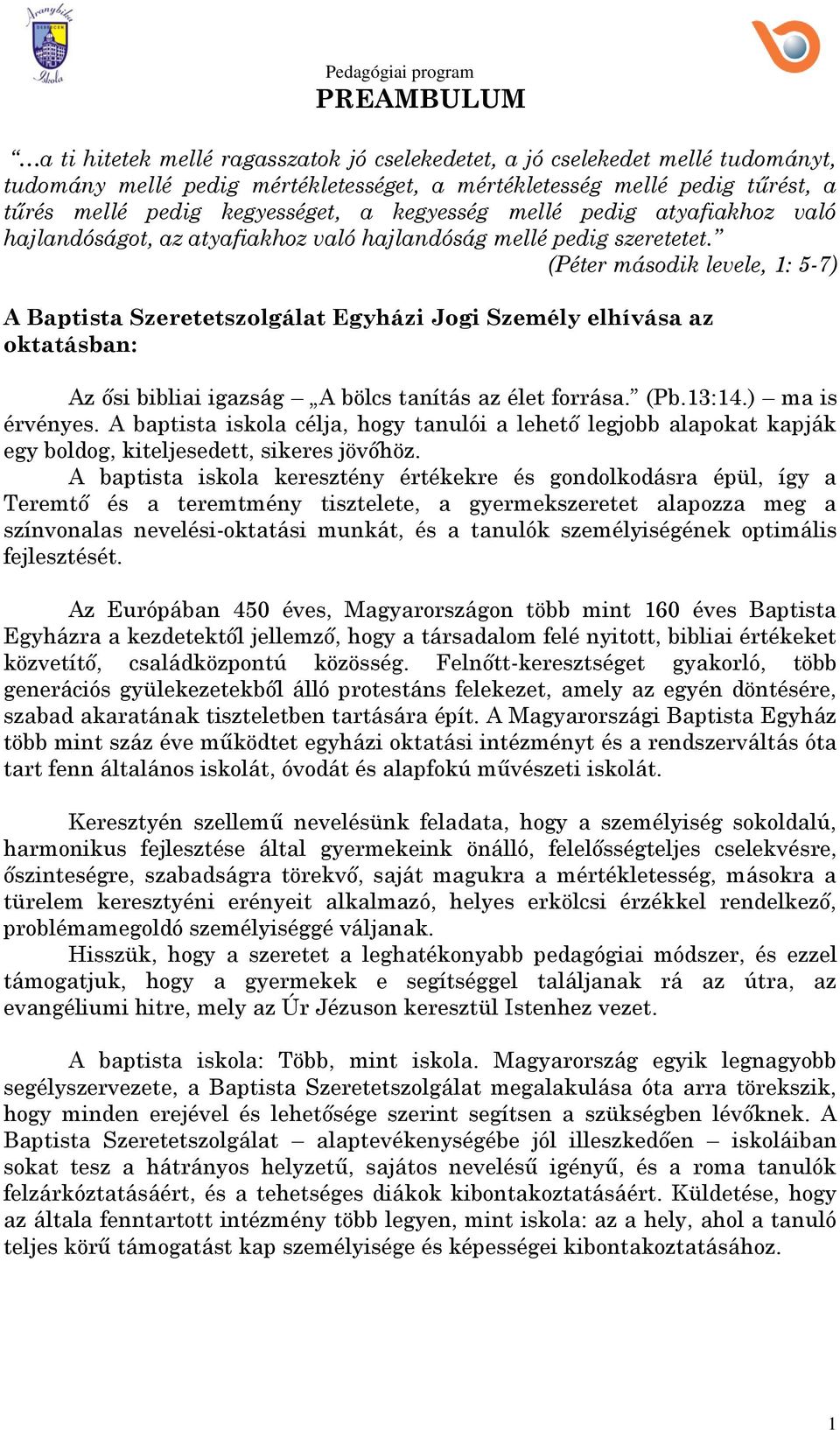 (Péter második levele, 1: 5-7) A Baptista Szeretetszolgálat Egyházi Jogi Személy elhívása az oktatásban: Az ősi bibliai igazság A bölcs tanítás az élet forrása. (Pb.13:14.) ma is érvényes.