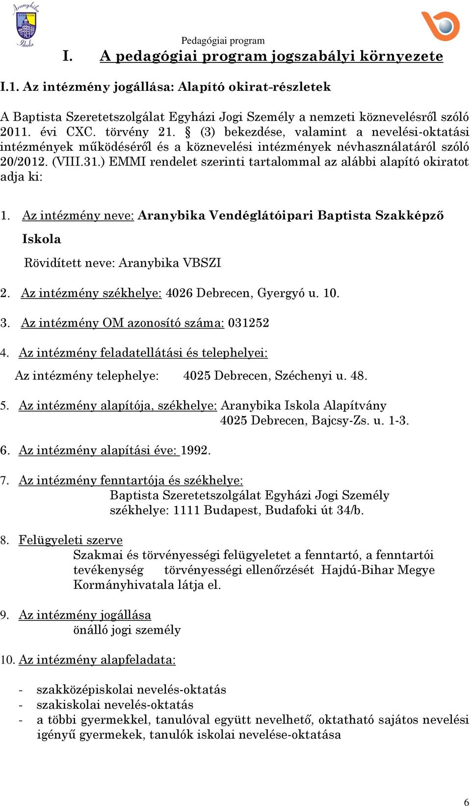 ) EMMI rendelet szerinti tartalommal az alábbi alapító okiratot adja ki: 1. Az intézmény neve: Aranybika Vendéglátóipari Baptista Szakképző Iskola Rövidített neve: Aranybika VBSZI 2.