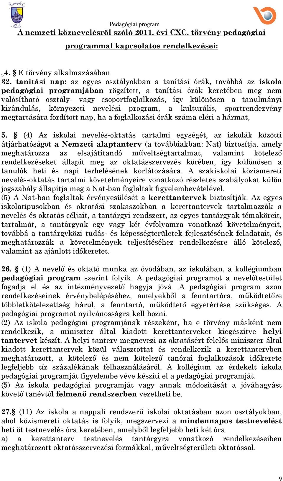 a tanulmányi kirándulás, környezeti nevelési program, a kulturális, sportrendezvény megtartására fordított nap, ha a foglalkozási órák száma eléri a hármat, 5.