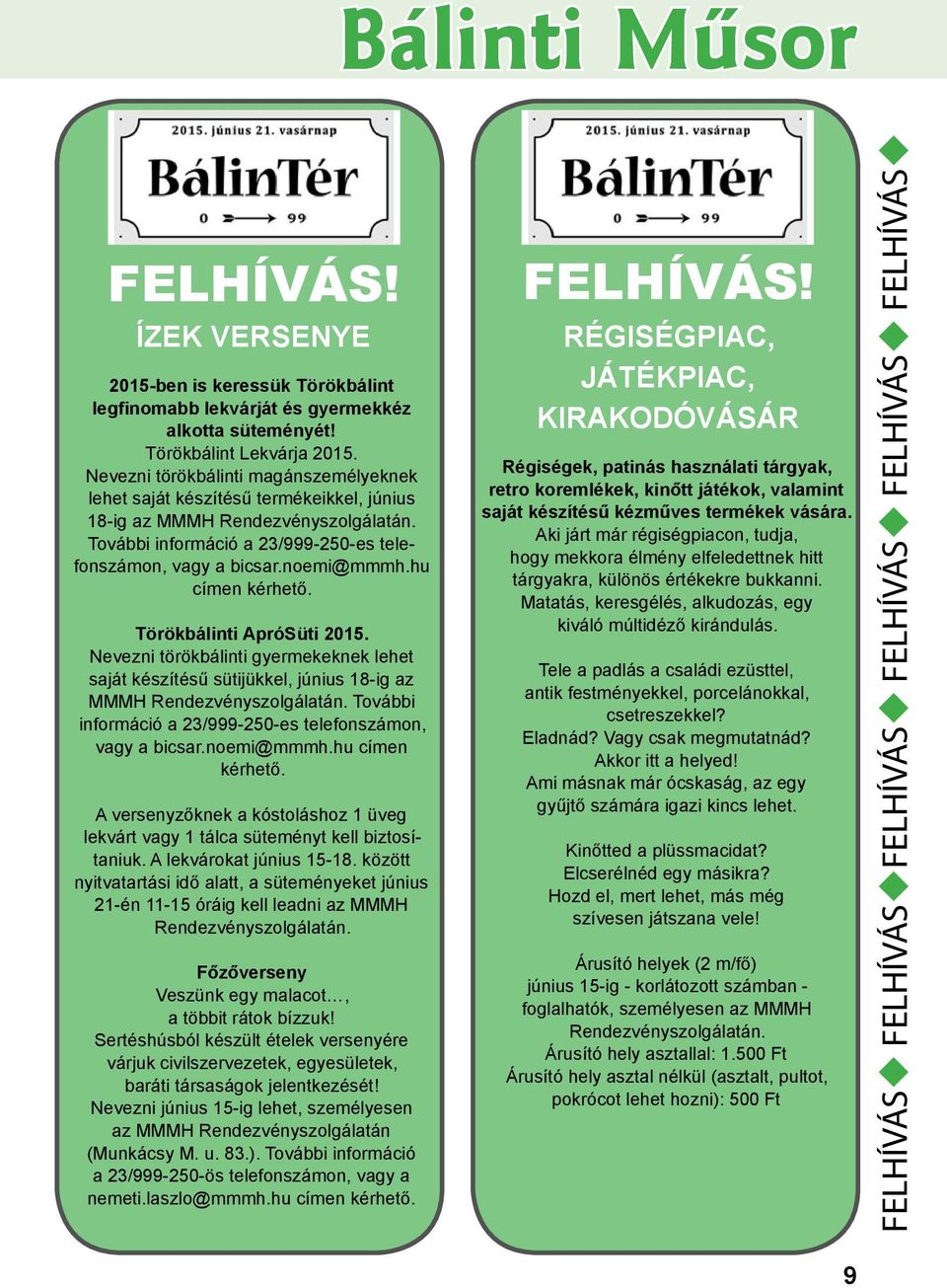 hu címen kérhető. Törökbálinti ApróSüti 2015. Nevezni törökbálinti gyermekeknek lehet saját készítésű sütijükkel, június 18-ig az MMMH Rendezvényszolgálatán.