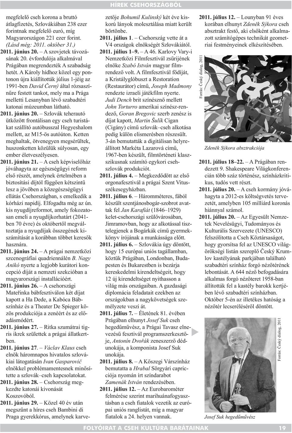 A Károly hídhoz közel egy pon - tonon újra kiállították július 1-jéig az 1991-ben David Černý által rózsaszínűre festett tankot, mely ma a Prága melletti Lesanyban lévő szabadtéri katonai múzeumban