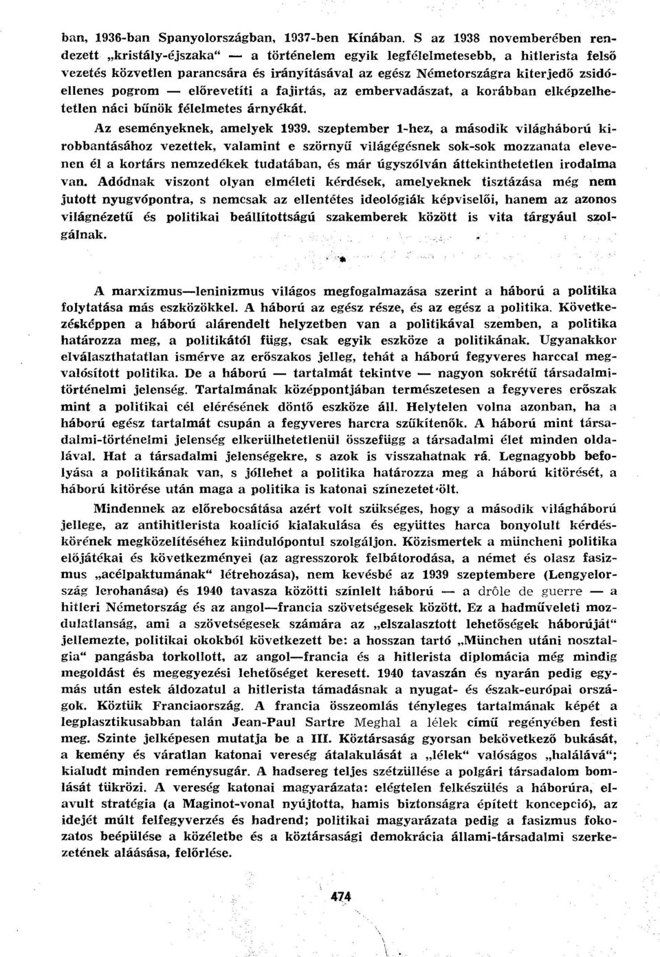 pogrom előrevetíti a fajirtás, az embervadászat, a korábban elképzelhetetlen náci bűnök félelmetes árnyékát. Az eseményeknek, amelyek 1939.