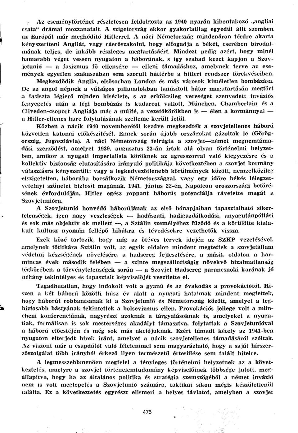 Mindezt pedig azért, hogy minél hamarabb véget vessen nyugaton a háborúnak, s így szabad kezet kapjon a Szovjetunió a fasizmus fő ellensége elleni támadáshoz, amelynek terve az események egyetlen