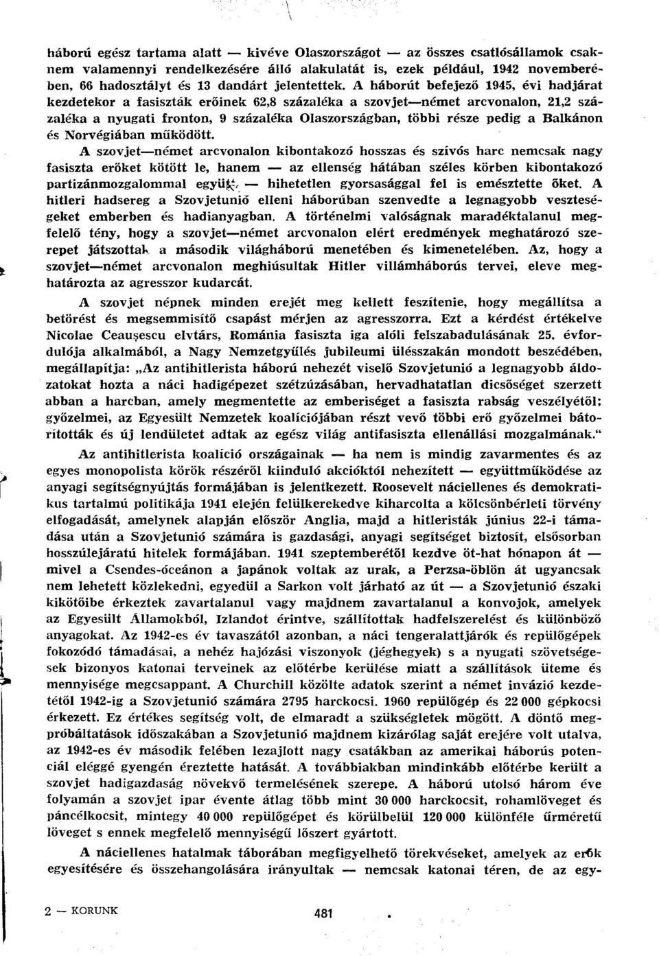 A háborút befejező 1945, évi hadjárat kezdetekor a fasiszták erőinek 62,8 százaléka a szovjet német arcvonalon, 21,2 százaléka a nyugati fronton, 9 százaléka Olaszországban, többi része pedig a