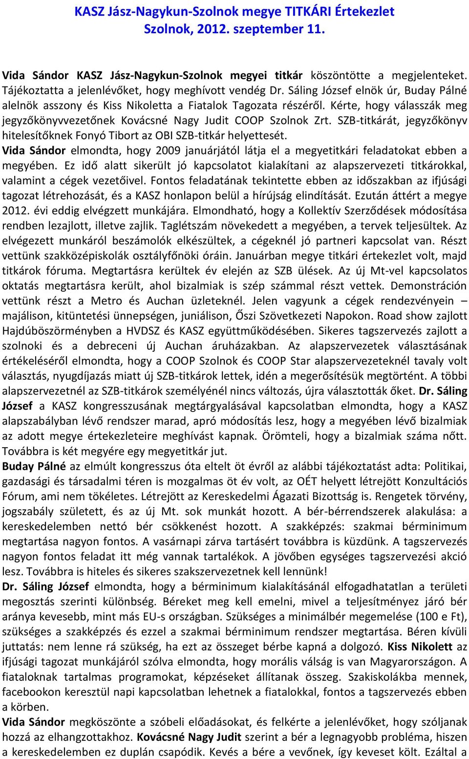 Kérte, hogy válasszák meg jegyzőkönyvvezetőnek Kovácsné Nagy Judit COOP Szolnok Zrt. SZB-titkárát, jegyzőkönyv hitelesítőknek Fonyó Tibort az OBI SZB-titkár helyettesét.