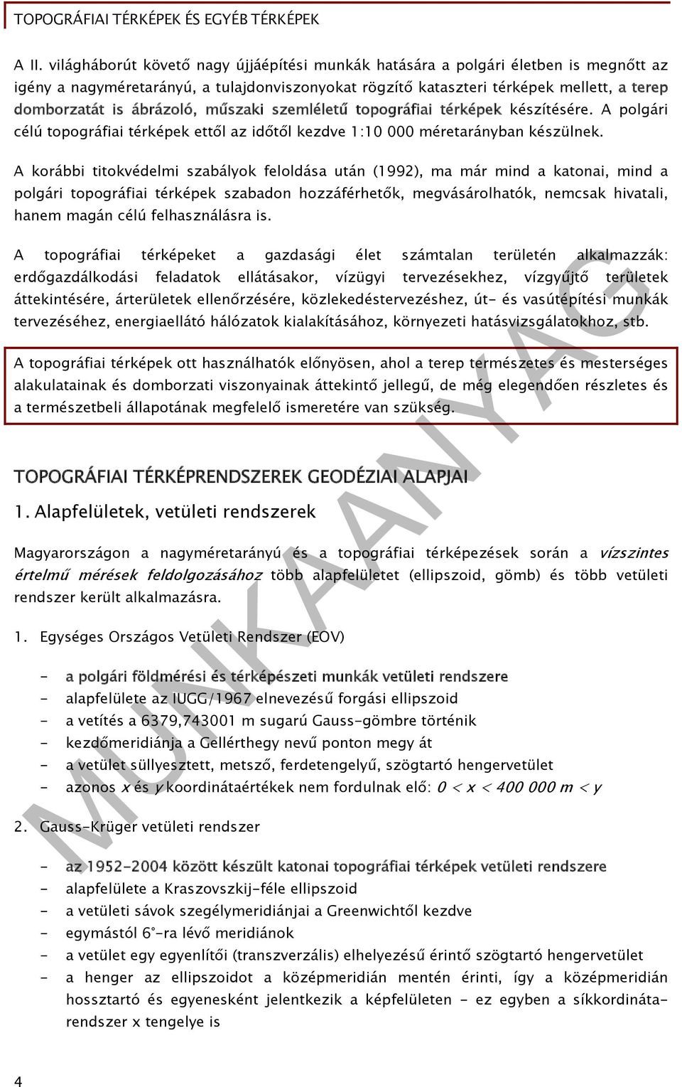 A korábbi titokvédelmi szabályok feloldása után (1992), ma már mind a katonai, mind a polgári topográfiai térképek szabadon hozzáférhetők, megvásárolhatók, nemcsak hivatali, hanem magán célú