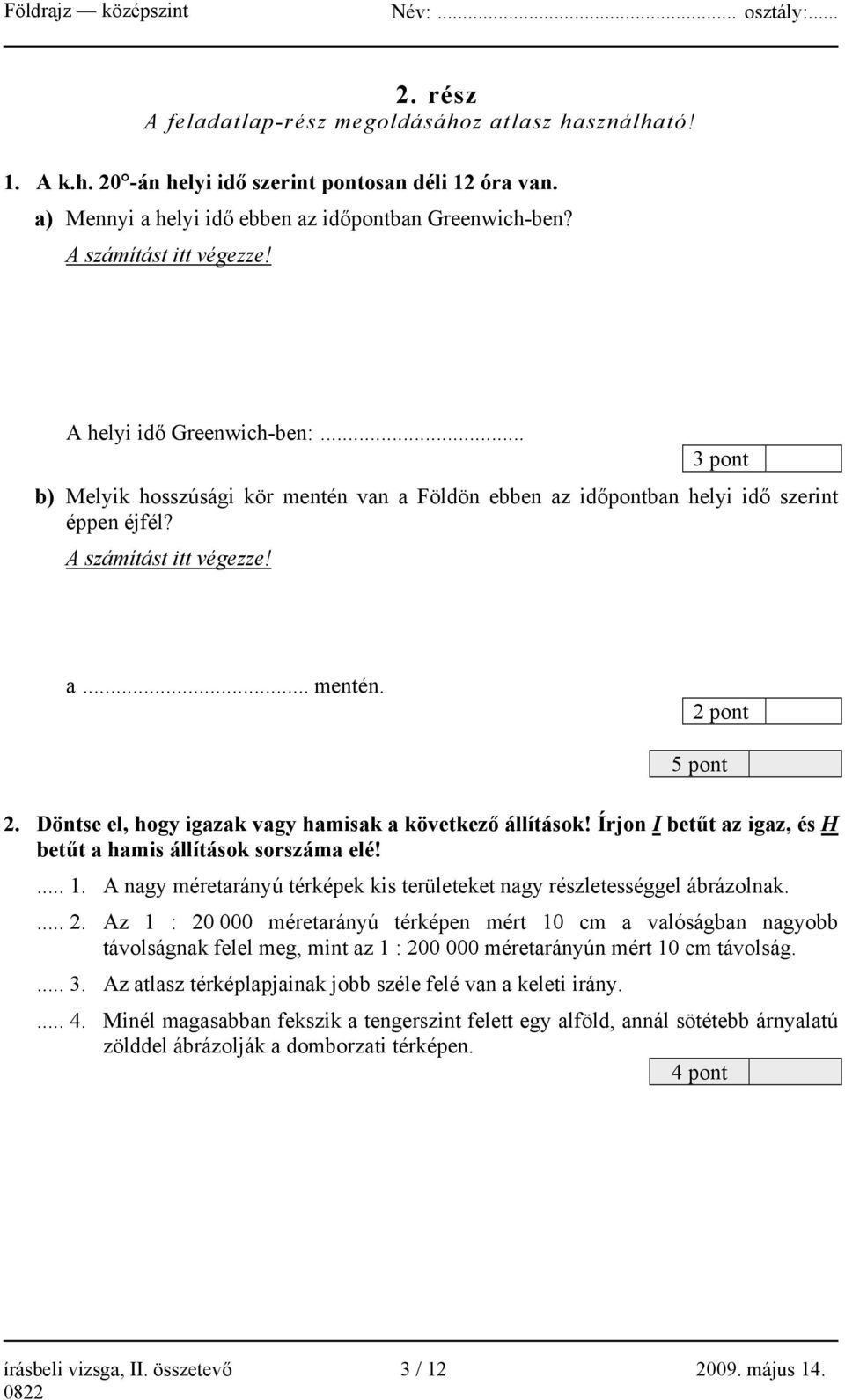 Döntse el, hogy igazak vagy hamisak a következő állítások! Írjon I betűt az igaz, és H betűt a hamis állítások sorszáma elé!... 1.