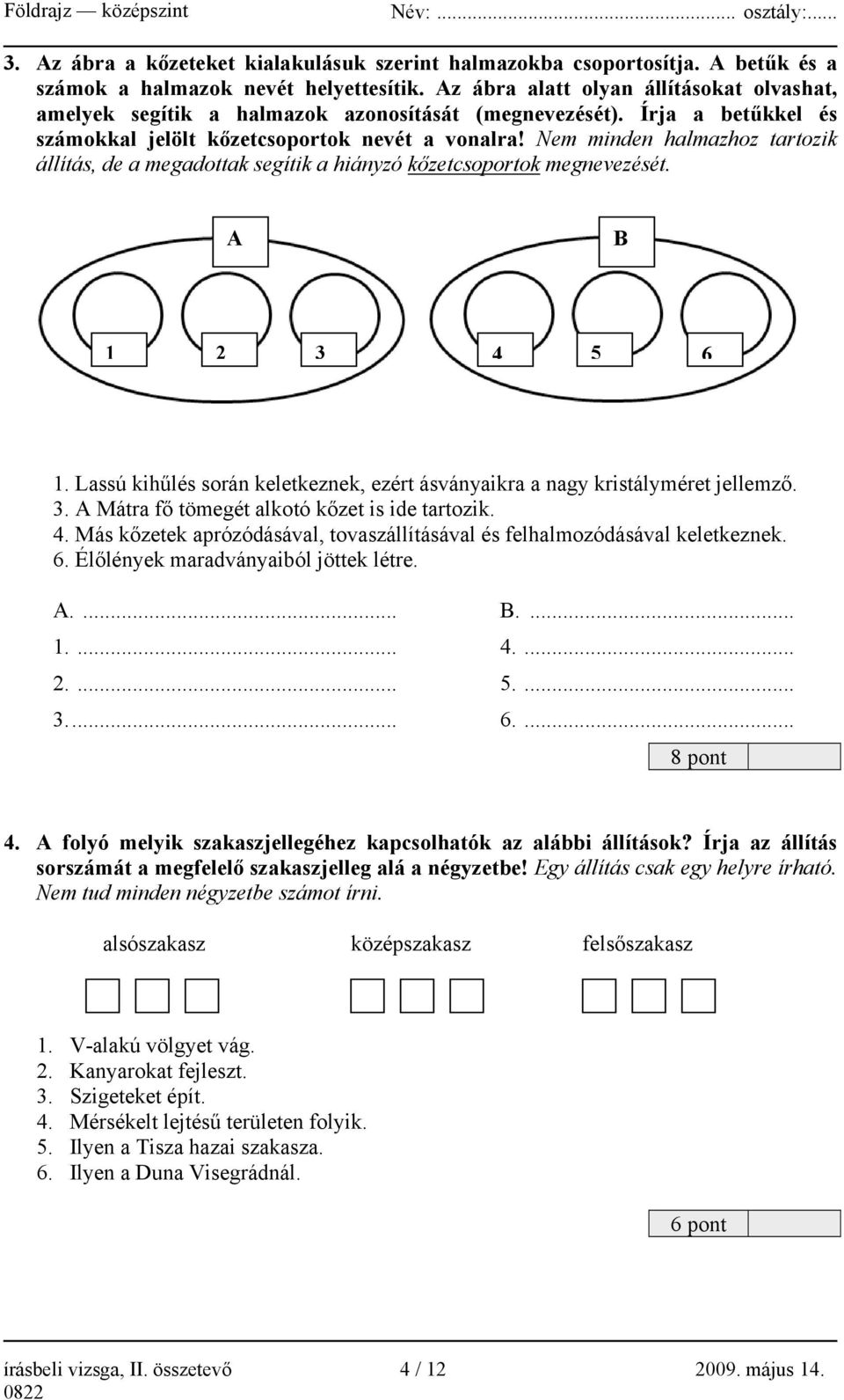 Nem minden halmazhoz tartozik állítás, de a megadottak segítik a hiányzó kőzetcsoportok megnevezését. A B 1 2 3 4 5 6 1.