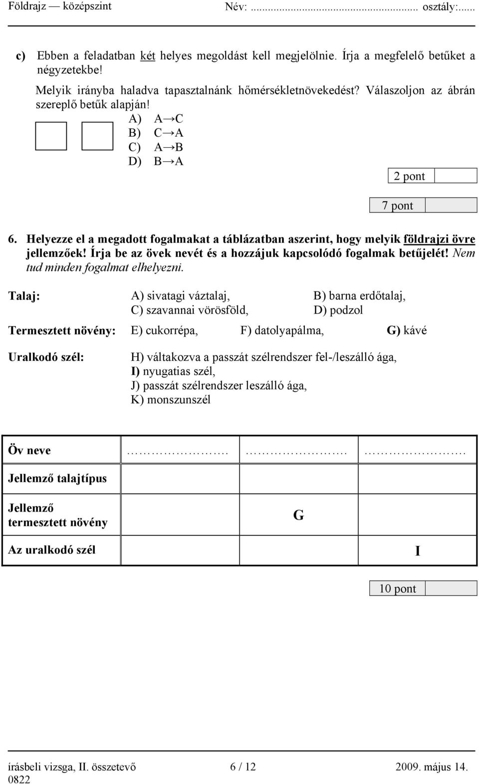 Írja be az övek nevét és a hozzájuk kapcsolódó fogalmak betűjelét! Nem tud minden fogalmat elhelyezni.