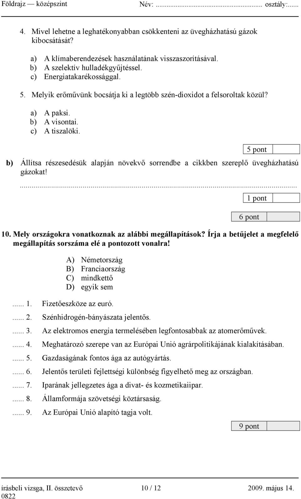 5 pont b) Állítsa részesedésük alapján növekvő sorrendbe a cikkben szereplő üvegházhatású gázokat!... 1 pont 6 pont 10. Mely országokra vonatkoznak az alábbi megállapítások?