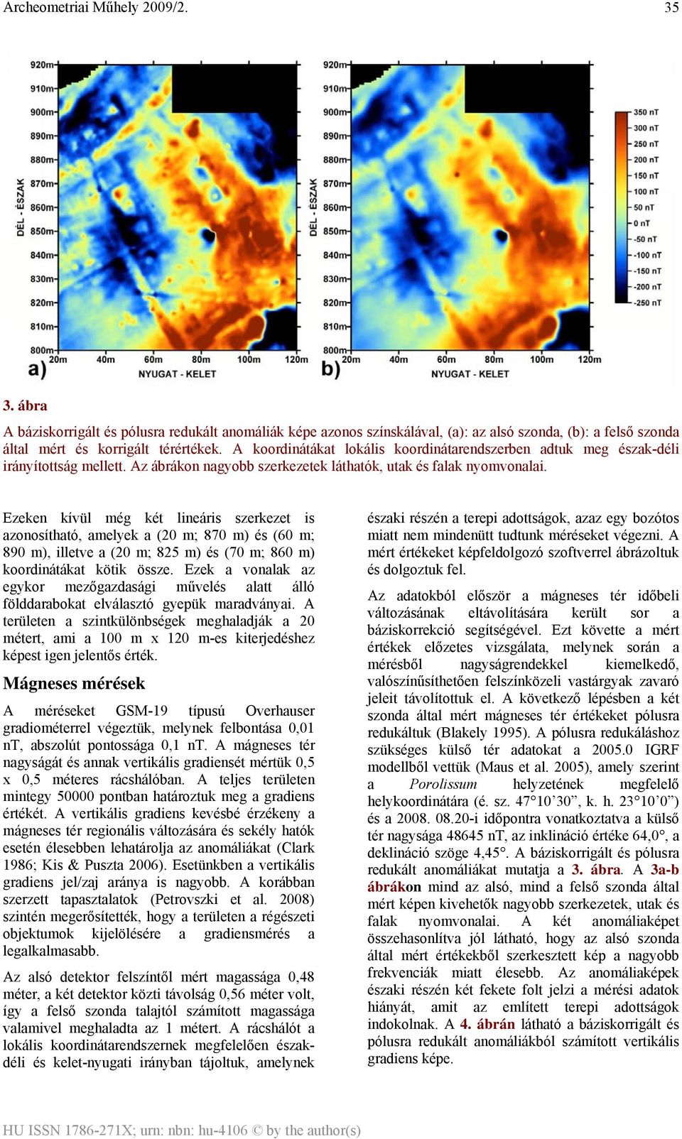 Ezeken kívül még két lineáris szerkezet is azonosítható, amelyek a (20 m; 870 m) és (60 m; 890 m), illetve a (20 m; 825 m) és (70 m; 860 m) koordinátákat kötik össze.